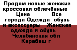 Продам новые женские кроссовки,облечённые.  › Цена ­ 1 000 - Все города Одежда, обувь и аксессуары » Женская одежда и обувь   . Челябинская обл.,Карабаш г.